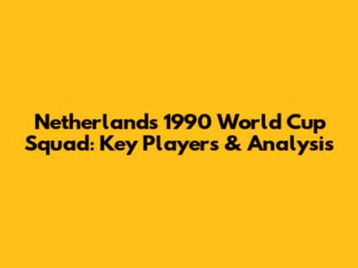 Netherlands 1990 World Cup Squad: Key Players & Analysis