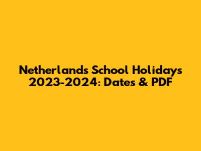 Netherlands School Holidays 2023-2024: Dates & PDF