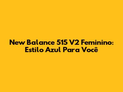 New Balance 515 V2 Feminino: Estilo Azul Para Você