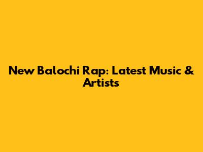 New Balochi Rap: Latest Music & Artists