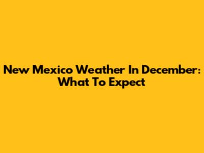 New Mexico Weather In December: What To Expect