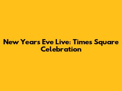 New Year's Eve Live: Times Square Celebration