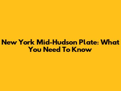 New York Mid-Hudson Plate: What You Need To Know