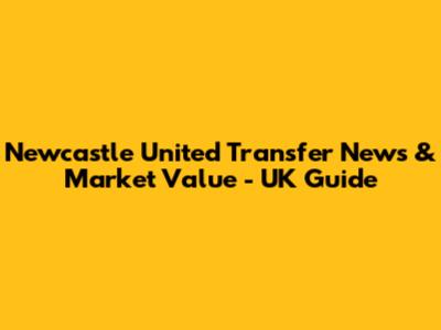 Newcastle United Transfer News & Market Value - UK Guide