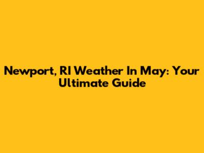 Newport, RI Weather In May: Your Ultimate Guide