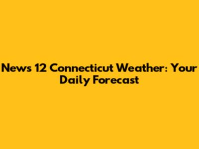 News 12 Connecticut Weather: Your Daily Forecast
