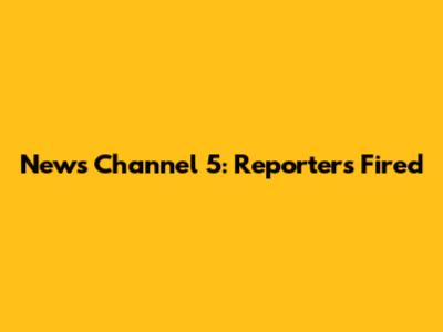News Channel 5: Reporters Fired