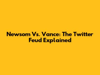 Newsom Vs. Vance: The Twitter Feud Explained