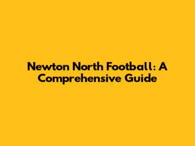 Newton North Football: A Comprehensive Guide