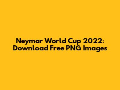 Neymar World Cup 2022: Download Free PNG Images