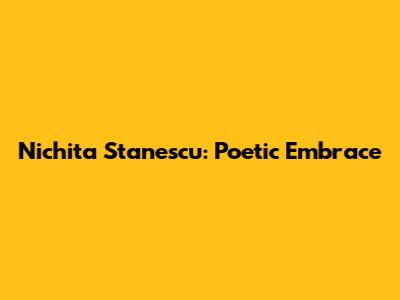Nichita Stanescu: Poetic Embrace