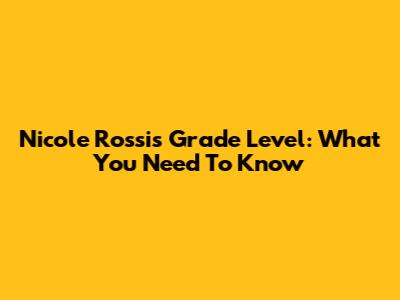 Nicole Rossi's Grade Level: What You Need To Know