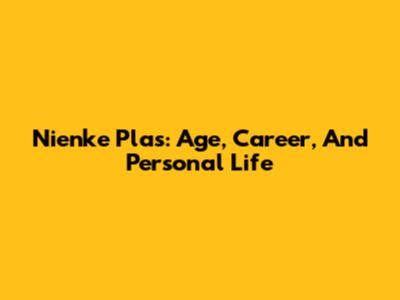 Nienke Plas: Age, Career, And Personal Life