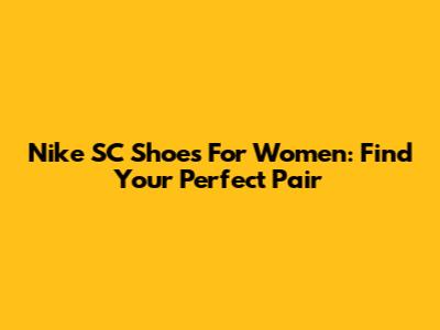 Nike SC Shoes For Women: Find Your Perfect Pair