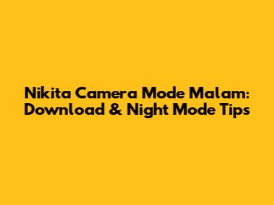 Nikita Camera Mode Malam: Download & Night Mode Tips