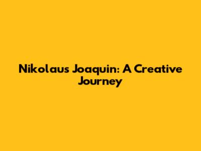 Nikolaus Joaquin: A Creative Journey