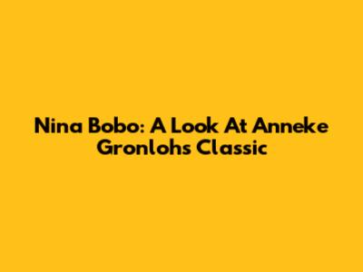 Nina Bobo: A Look At Anneke Gronloh's Classic