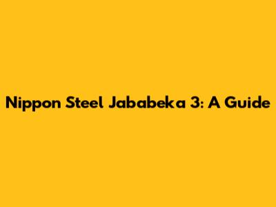 Nippon Steel Jababeka 3: A Guide
