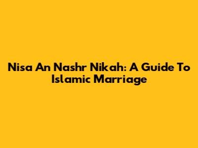 Nisa An Nashr Nikah: A Guide To Islamic Marriage
