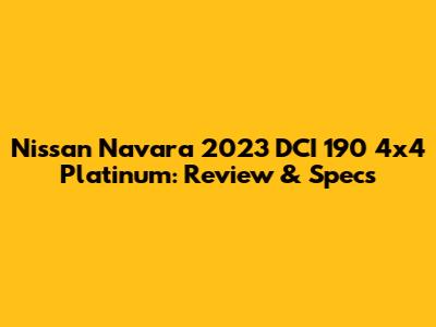 Nissan Navara 2023 DCI 190 4x4 Platinum: Review & Specs
