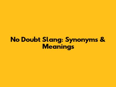 No Doubt Slang: Synonyms & Meanings