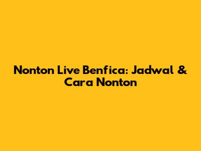 Nonton Live Benfica: Jadwal & Cara Nonton