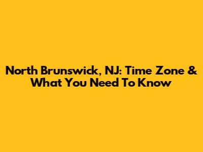 North Brunswick, NJ: Time Zone & What You Need To Know
