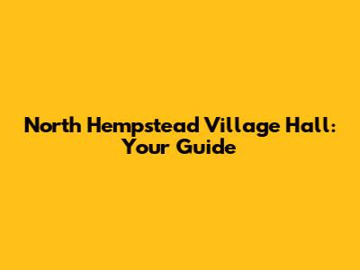 North Hempstead Village Hall: Your Guide