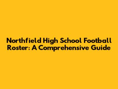 Northfield High School Football Roster: A Comprehensive Guide