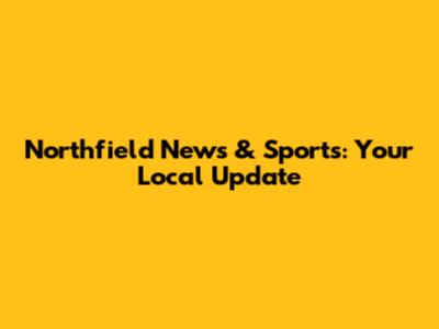 Northfield News & Sports: Your Local Update
