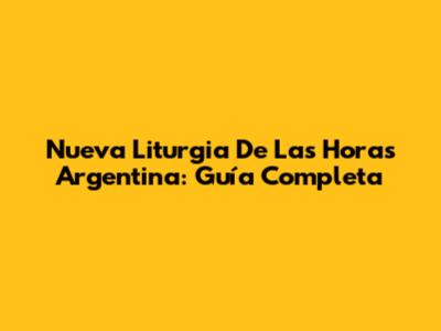 Nueva Liturgia De Las Horas Argentina: Guía Completa