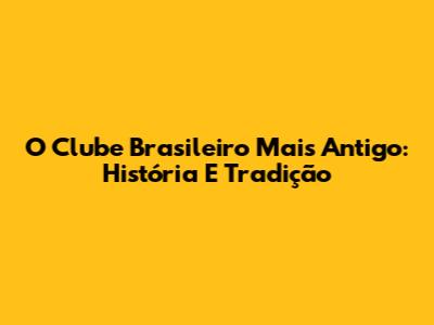 O Clube Brasileiro Mais Antigo: História E Tradição