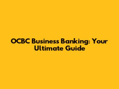 OCBC Business Banking: Your Ultimate Guide