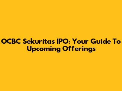 OCBC Sekuritas IPO: Your Guide To Upcoming Offerings