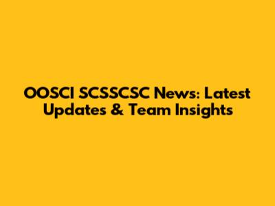OOSCI SCSSCSC News: Latest Updates & Team Insights
