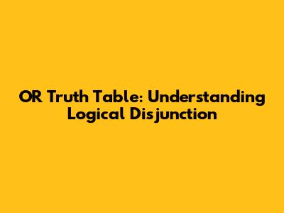 OR Truth Table: Understanding Logical Disjunction