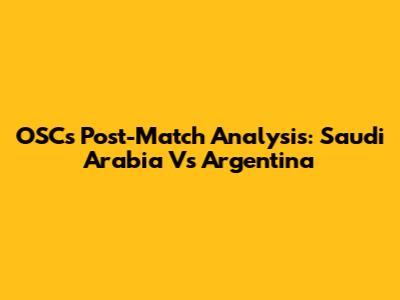 OSC's Post-Match Analysis: Saudi Arabia Vs Argentina