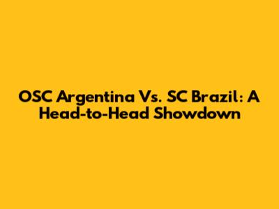 OSC Argentina Vs. SC Brazil: A Head-to-Head Showdown