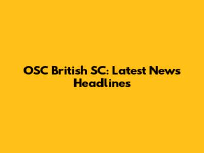 OSC British SC: Latest News Headlines