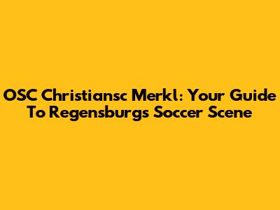 OSC Christiansc Merkl: Your Guide To Regensburg's Soccer Scene