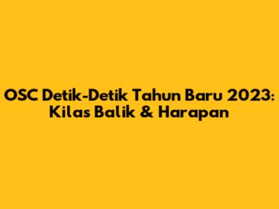 OSC Detik-Detik Tahun Baru 2023: Kilas Balik & Harapan