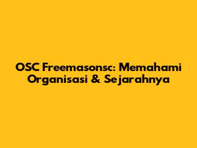 OSC Freemasonsc: Memahami Organisasi & Sejarahnya