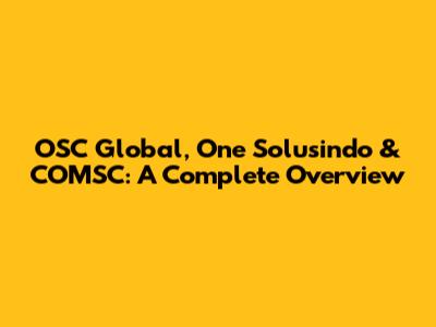 OSC Global, One Solusindo & COMSC: A Complete Overview