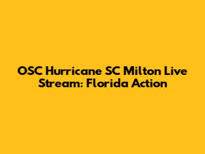 OSC Hurricane SC Milton Live Stream: Florida Action