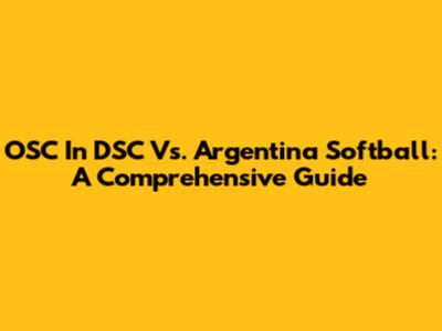 OSC In DSC Vs. Argentina Softball: A Comprehensive Guide
