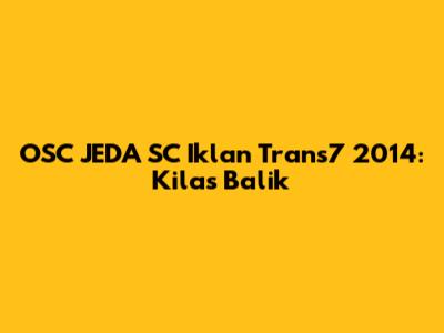 OSC JEDA SC Iklan Trans7 2014: Kilas Balik