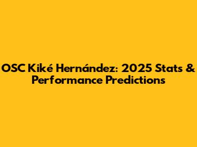 OSC Kiké Hernández: 2025 Stats & Performance Predictions