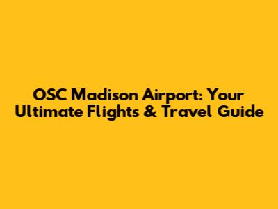 OSC Madison Airport: Your Ultimate Flights & Travel Guide