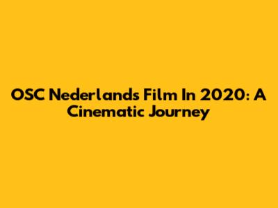 OSC Nederland's Film In 2020: A Cinematic Journey