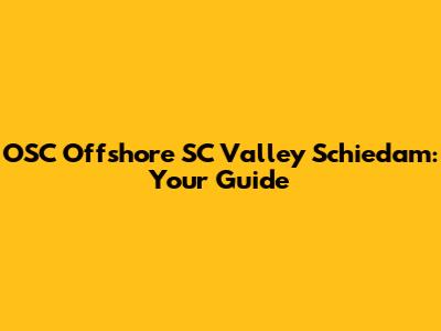 OSC Offshore SC Valley Schiedam: Your Guide